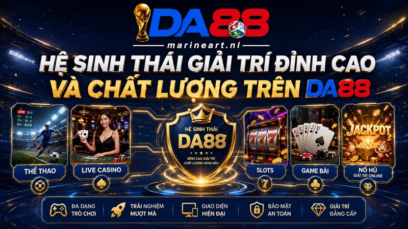 Hệ sinh thái giải trí đỉnh cao và chất lượng trên DA88