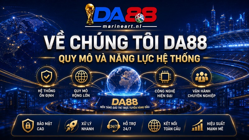 Về chúng tôi DA88 quy mô và năng lực hệ thống
